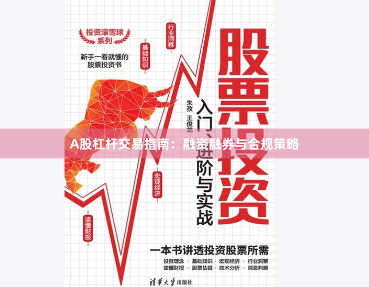 A股杠杆交易指南:融资融券与合规策略