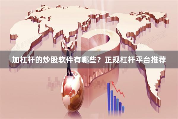 加杠杆的炒股软件有哪些？正规杠杆平台推荐